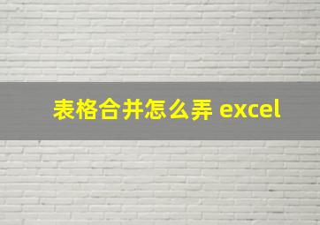 表格合并怎么弄 excel